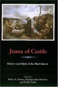 Juana of Castile History and Myth of the Mad Queen