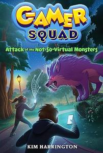 Attack of the Not–So–Virtual Monsters (Gamer Squad 1)