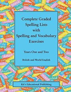 Complete Graded Spelling Lists with Spelling and Vocabulary Exercises Years One and Two British and World English (Kit's Grad