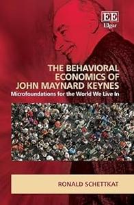The Behavioral Economics of John Maynard Keynes Microfoundations for the World We Live In