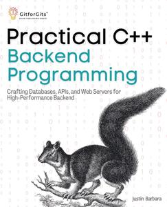 Practical C++ Backend Programming Crafting Databases, APIs, and Web Servers for High-Performance Backend