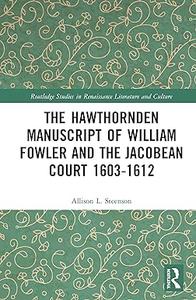 The Hawthornden Manuscripts of William Fowler and the Jacobean Court 1603-1612