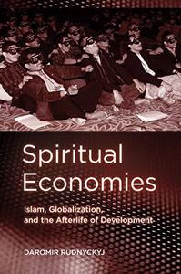 Spiritual Economies Islam, Globalization and the Afterlife of Development