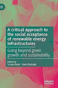 A critical approach to the social acceptance of renewable energy infrastructures Going beyond green growth and sustaina