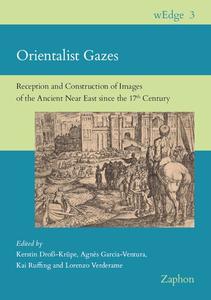 Orientalist Gazes Reception and Construction of Images of the Ancient Near East Since the 17th Century