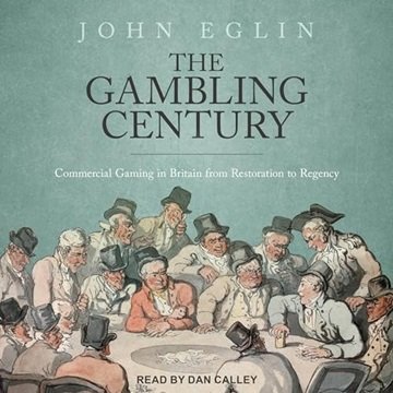The Gambling Century: Commercial Gaming in Britain from Restoration to Regency [Audiobook]
