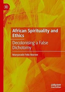 African Spirituality and Ethics Decolonising a False Dichotomy