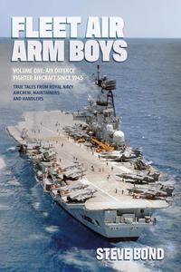 Fleet Air Arm Boys True Tales from Royal Navy Aircrew, Maintainers and Handlers