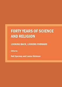 Forty Years of Science and Religion Looking Back, Looking Forward