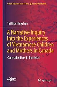 A Narrative Inquiry into the Experiences of Vietnamese Children and Mothers in Canada Composing Lives in Transition