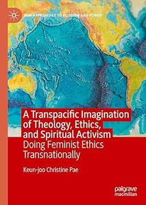 A Transpacific Imagination of Theology, Ethics, and Spiritual Activism Doing Feminist Ethics Transnationally