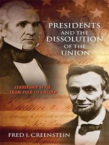 Presidents and the Dissolution of the Union Leadership Style from Polk to Lincoln