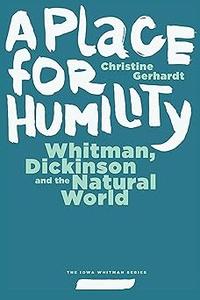 A Place for Humility Whitman, Dickinson, and the Natural World