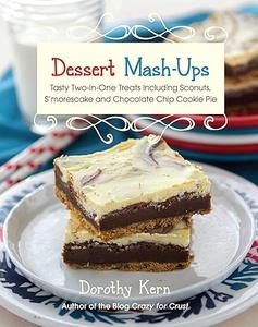 Dessert Mashups Tasty Two–in–One Treats Including Sconuts, S'morescake, Chocolate Chip Cookie Pie and Many More