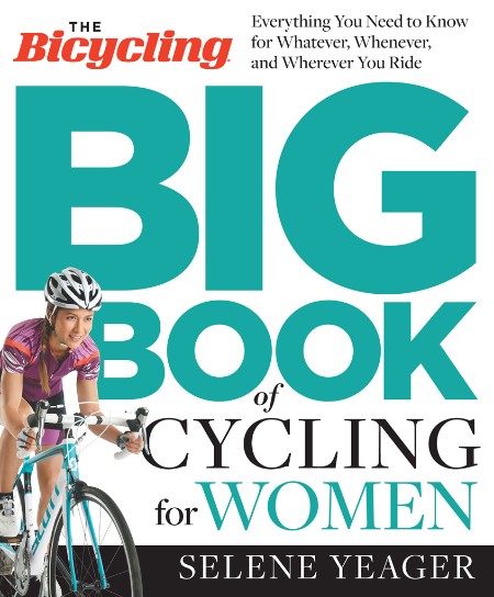 The Bicycling Big Book of Cycling for Women by Selene Yeager 73e89173129110bf563c2ffefe5d36c4