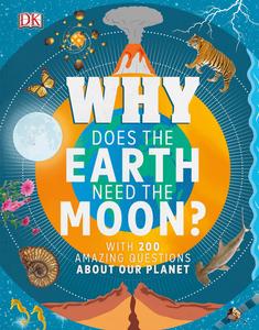 Why Does the Earth Need the Moon With 200 Amazing Questions About Our Planet (Why)