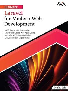 Ultimate Laravel for Modern Web Development Build Robust and Interactive Enterprise–Grade Web Apps using Laravel's MVC