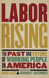 Labor Rising The Past and Future of Working People in America