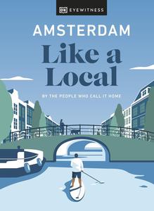 Amsterdam Like a Local By the people who call it home (Local Travel Guide)