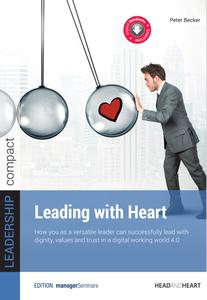 Leading with Heart  How you as a versatile leader can successfully lead with dignity, values and trust in a digital working