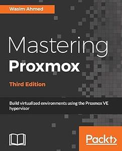 Mastering Proxmox – Third Edition Build virtualized environments using the Proxmox VE hypervisor Ed 3