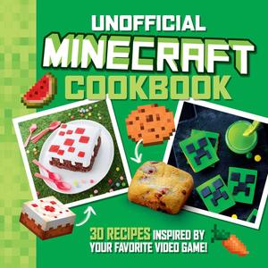 The Unofficial Minecraft Cookbook 30 Recipes Inspired By Your Favorite Video Game