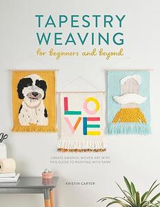 Tapestry Weaving for Beginners and Beyond Create graphic woven art with this guide to painting with yarn (2024)