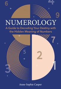 Numerology A Guide to Decoding Your Destiny with the Hidden Meaning of Numbers
