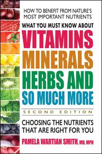 What You Must Know About Vitamins, Minerals, Herbs and So Much More―SECOND EDITION