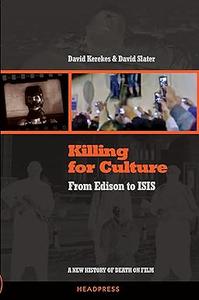Killing for Culture From Edison to ISIS A New History of Death on Film
