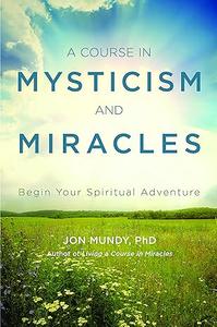 A Course in Mysticism and Miracles Begin Your Spiritual Adventure