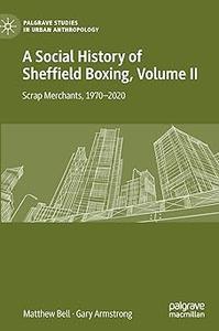 A Social History of Sheffield Boxing, Volume II Scrap Merchants, 1970-2020