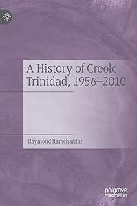 A History of Creole Trinidad, 1956-2010 Ariel and Caliban in the Isle of Noises