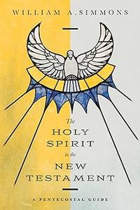 The Holy Spirit in the New Testament A Pentecostal Guide