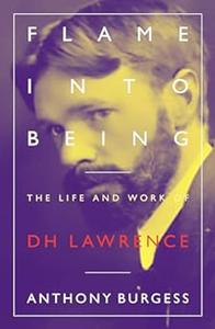 Flame into Being The Life and Work of DH Lawrence
