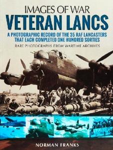 Veteran Lancs A Photographic Record of the 35 RAF Lancasters that Each Completed One Hundred Sorties (2024)