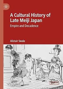 A Cultural History of Late Meiji Japan Empire and Decadence