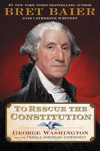To Rescue the Constitution George Washington and the Fragile American Experiment