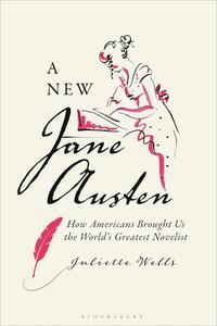 A New Jane Austen How Americans Brought Us the World's Greatest Novelist