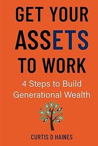Get Your Assets to Work 4 Steps to Build Generational Wealth