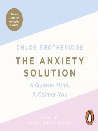 The Anxiety Solution: A Quieter Mind, a Calmer You [Audiobook]