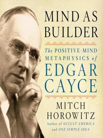 Mind As Builder: The Positive Mind Metaphysics of Edgar Cayce [Audiobook]