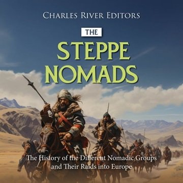 The Steppe Nomads: The History of the Different Nomadic Groups and Their Raids into Europe [Audio...