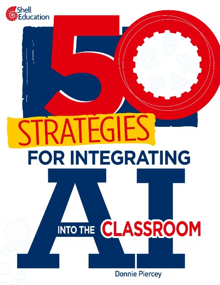 50 Strategies for Integrating AI into the Classroom by Donnie Piercey 39ec3e8baaecd4c131c2676d46f2f66d