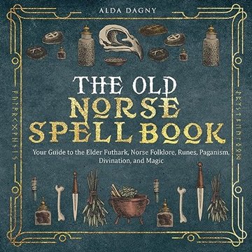The Old Norse Spell Book: Your Guide to the Elder Futhark, Norse Folklore, Runes, Paganism, Divin...