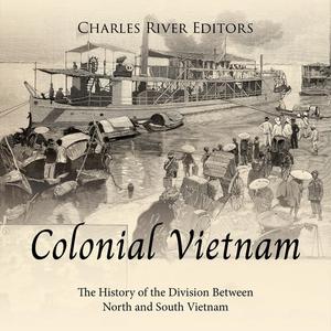 Colonial Vietnam: The History of the Division Between North and South Vietnam [Audiobook]