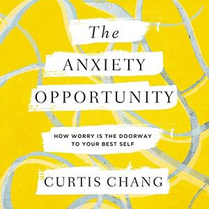 The Anxiety Opportunity: How Worry Is the Doorway to Your Best Self [Audiobook]