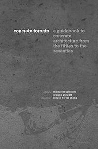 Concrete Toronto A Guide to Concrete Architecture from the Fifties to the Seventies