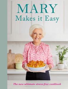 Mary Makes it Easy The new ultimate stress-free cookbook