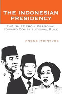 The Indonesian Presidency The Shift from Personal toward Constitutional Rule